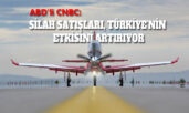ABD’li CNBC: “Türkiye’nin savunma sanayi küresel nüfuzunu artırıyor”