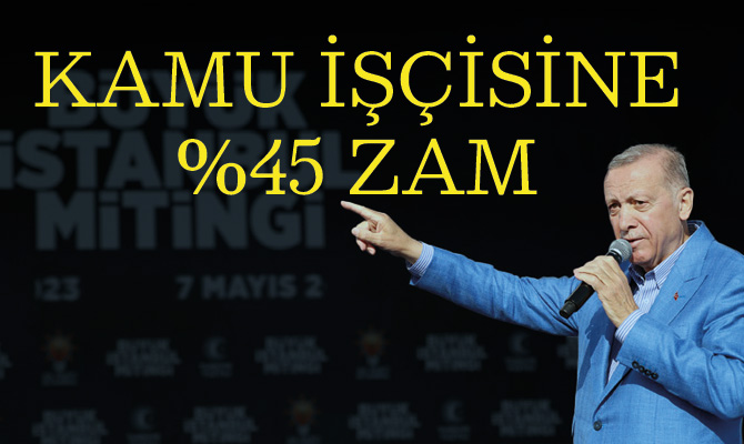 Cumhurbaşkanı Recep Tayyip Erdoğan, kamu işçilerine yüzde 45 zam yapılacağını