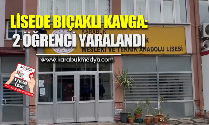 Karabük’te bir lisede çıkan bıçaklı kavgada 2 öğrenci yaralandı. Olay
