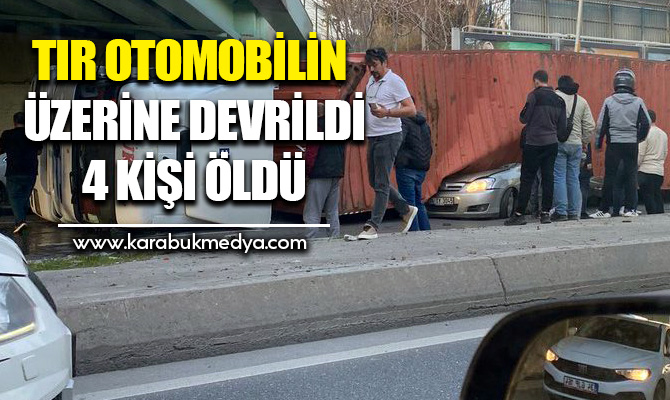 köprüye çarpan tır, otomobilin üzerine devrildi. Kazada 4 kişi hayatını