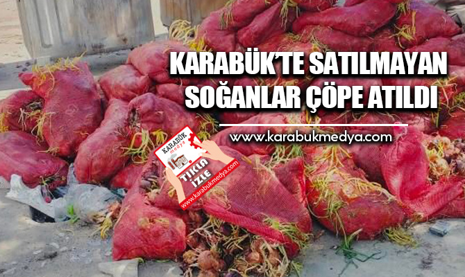 Karabük’te satılmayan soğanlar çöpe atılırken, vatandaşlar tepki gösterdi.