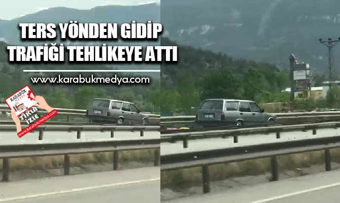 Karabük’te ters yönden giden bir otomobil sürücüsü, trafiği tehlikeye attı.
